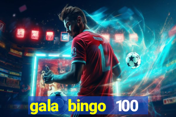 gala bingo 100 free spins