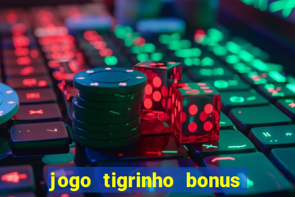 jogo tigrinho bonus de cadastro