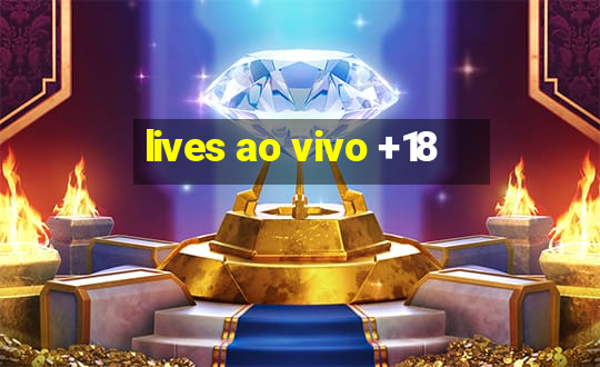 lives ao vivo +18