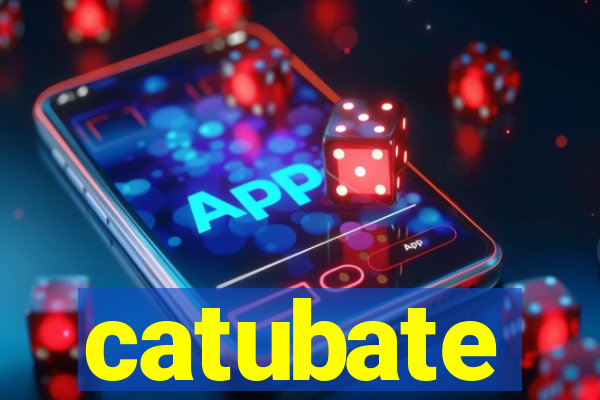 catubate