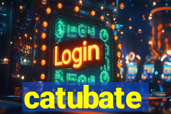 catubate