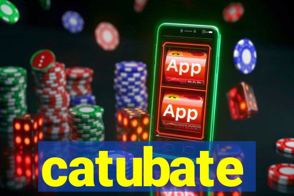 catubate