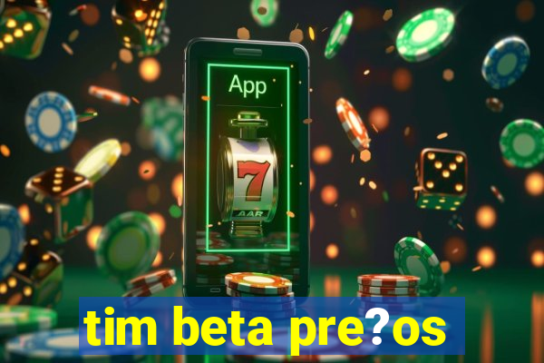 tim beta pre?os