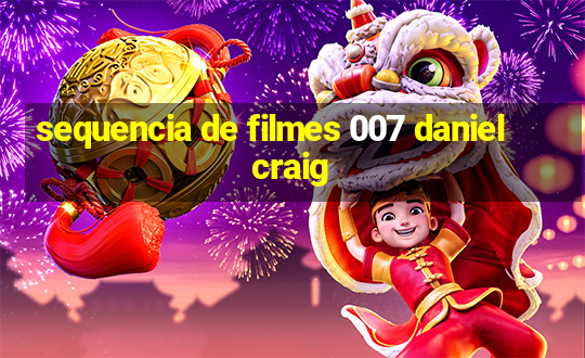 sequencia de filmes 007 daniel craig