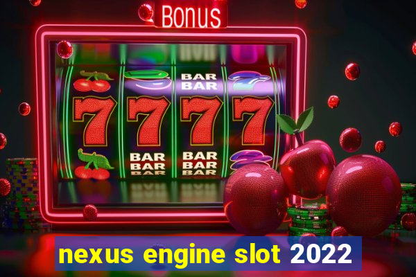 nexus engine slot 2022