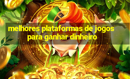 melhores plataformas de jogos para ganhar dinheiro