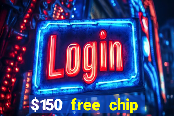 $150 free chip casinos 2022 no deposit