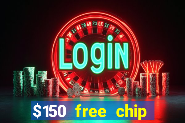 $150 free chip casinos 2022 no deposit