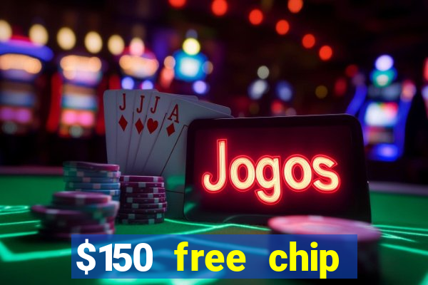 $150 free chip casinos 2022 no deposit