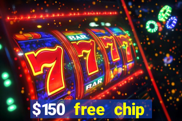 $150 free chip casinos 2022 no deposit