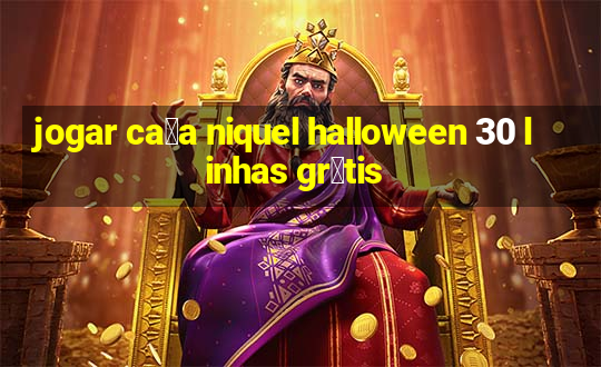 jogar ca莽a niquel halloween 30 linhas gr谩tis