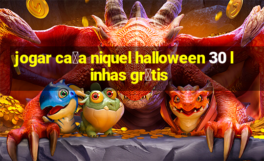 jogar ca莽a niquel halloween 30 linhas gr谩tis