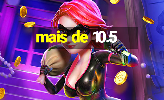 mais de 10.5