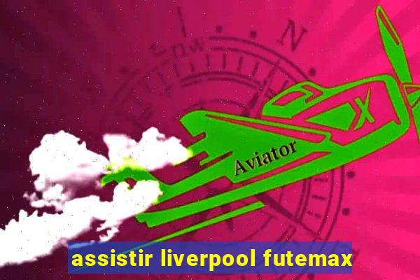 assistir liverpool futemax