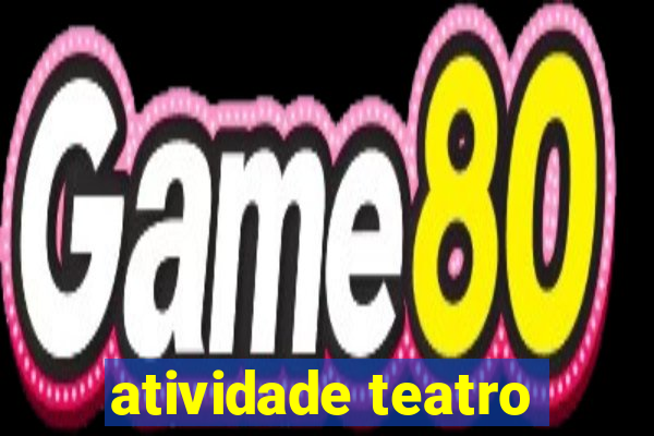 atividade teatro