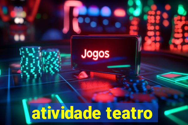 atividade teatro