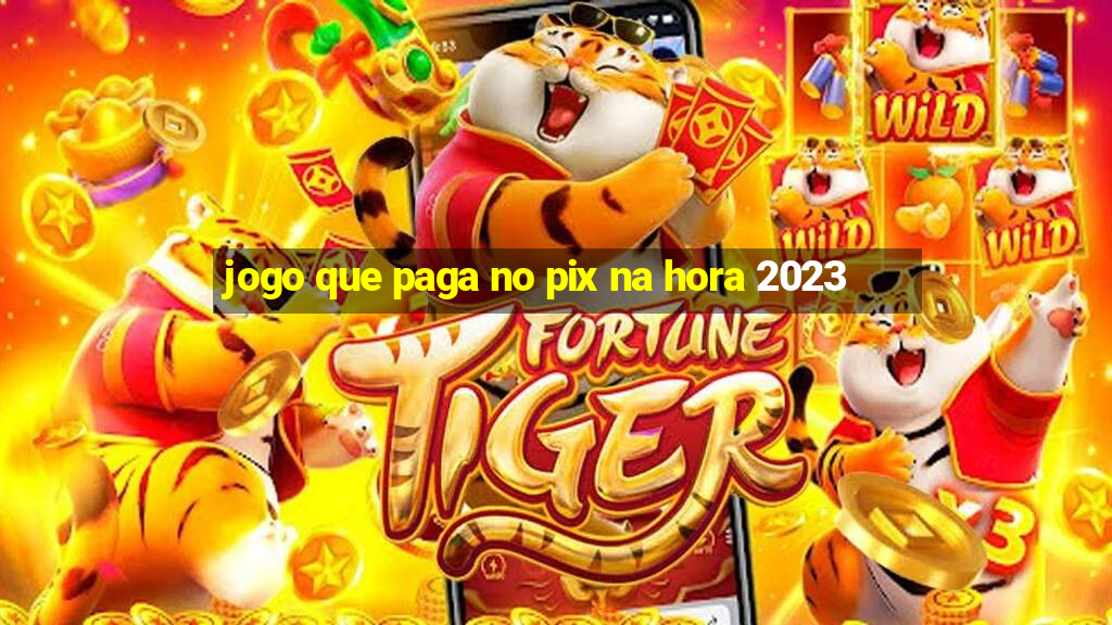 jogo que paga no pix na hora 2023