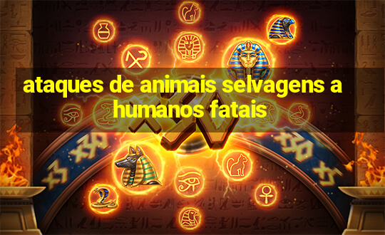 ataques de animais selvagens a humanos fatais