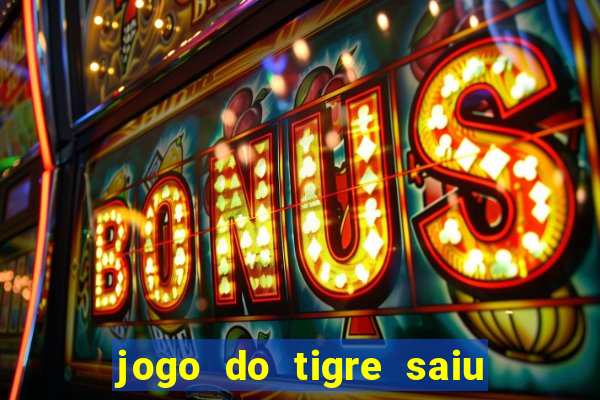 jogo do tigre saiu do ar