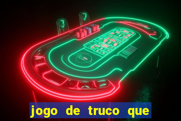 jogo de truco que da dinheiro de verdade