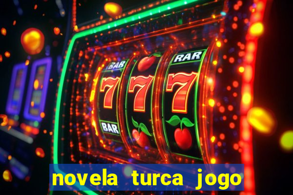 novela turca jogo do destino