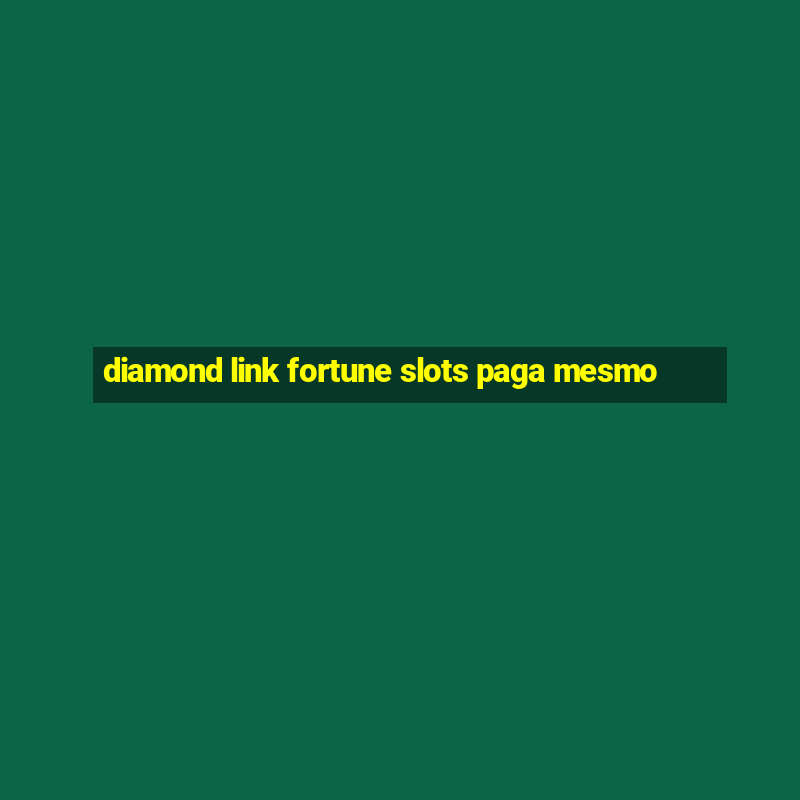 diamond link fortune slots paga mesmo