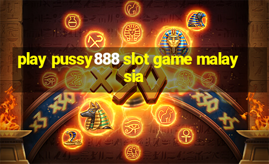 play pussy888 slot game malaysia