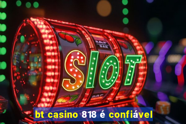 bt casino 818 é confiável