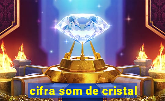 cifra som de cristal