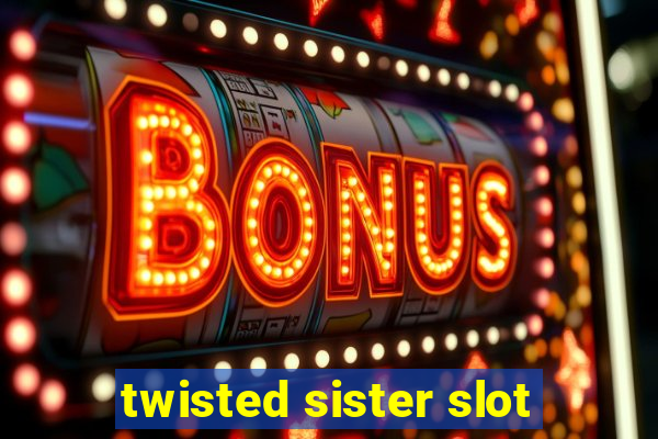 twisted sister slot