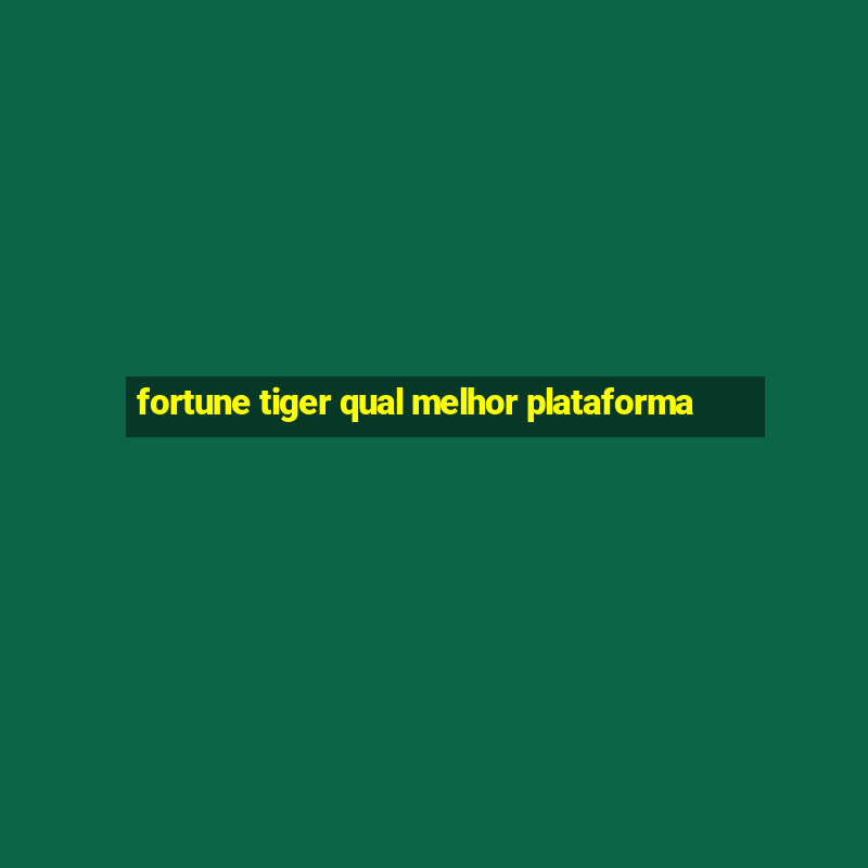 fortune tiger qual melhor plataforma