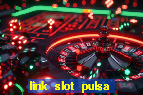 link slot pulsa tanpa potongan