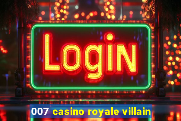 007 casino royale villain