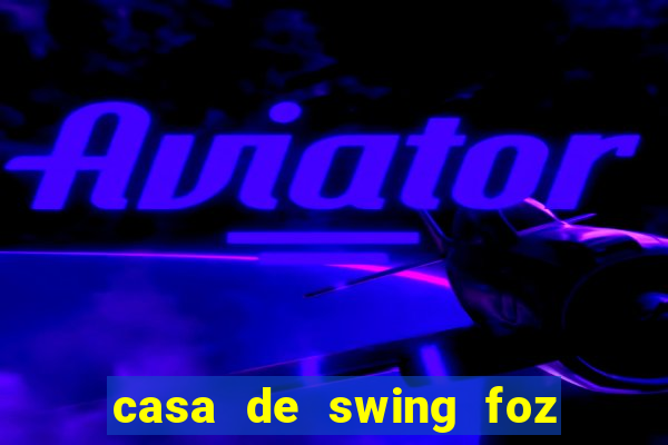 casa de swing foz do igua鑾絬