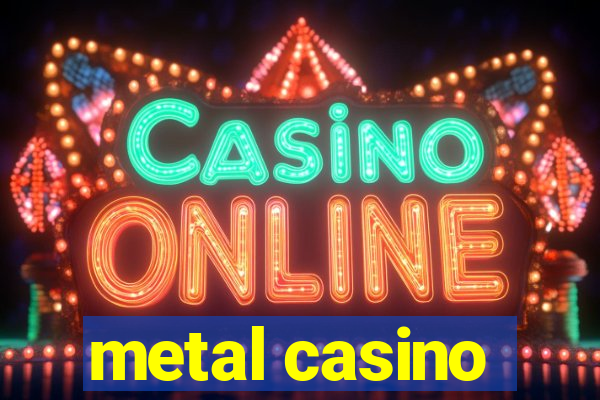 metal casino