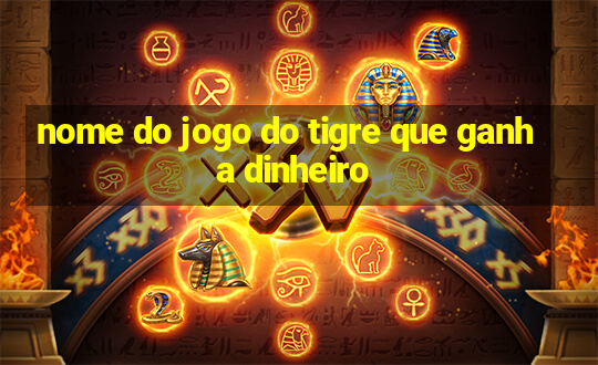 nome do jogo do tigre que ganha dinheiro