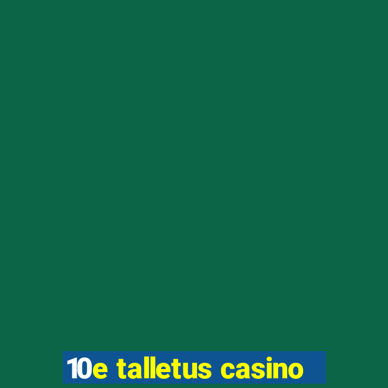 10e talletus casino