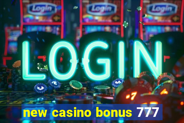 new casino bonus 777