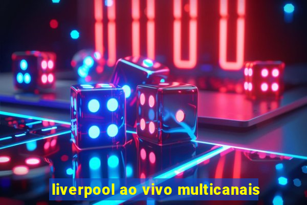 liverpool ao vivo multicanais