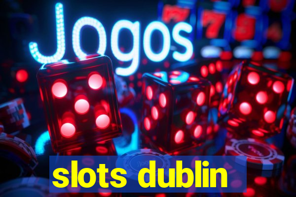 slots dublin