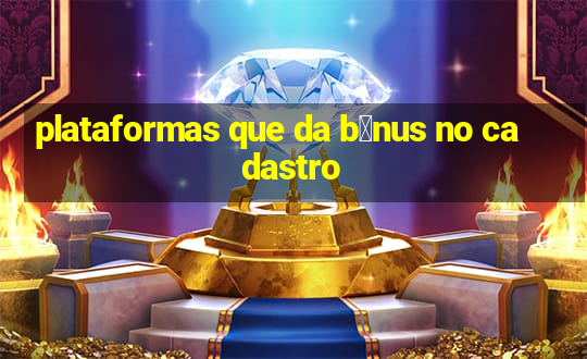 plataformas que da b么nus no cadastro