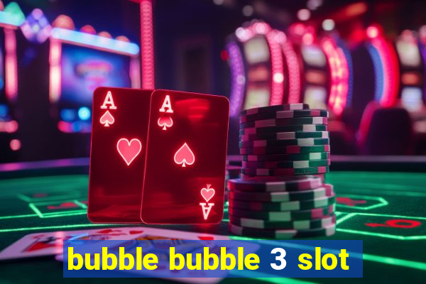 bubble bubble 3 slot