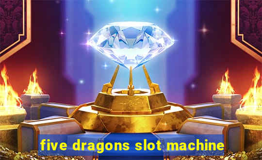 five dragons slot machine