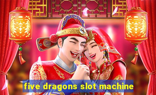 five dragons slot machine