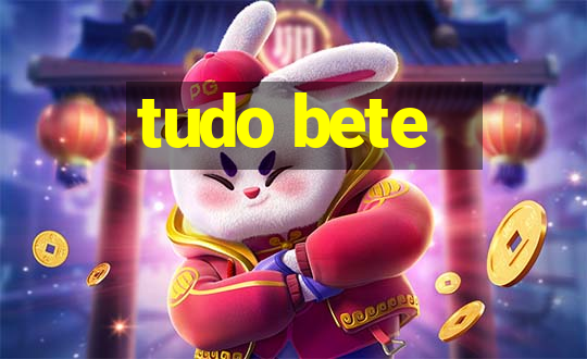 tudo bete