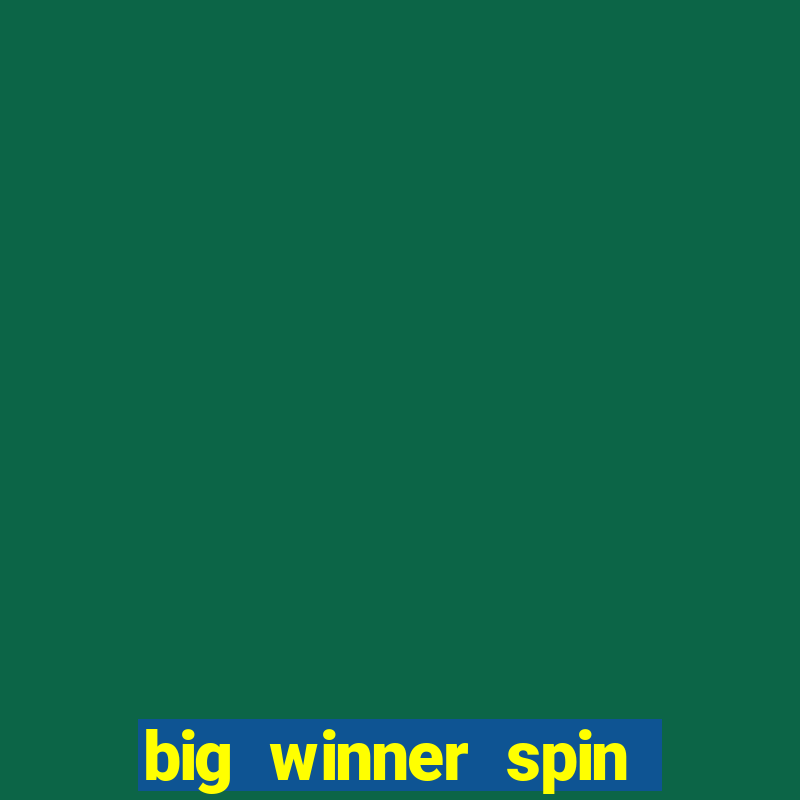 big winner spin and win cash