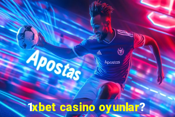 1xbet casino oyunlar?