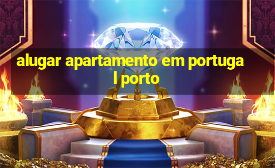 alugar apartamento em portugal porto