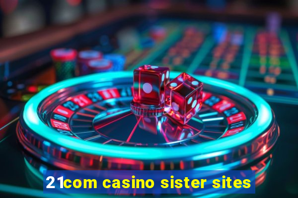 21com casino sister sites