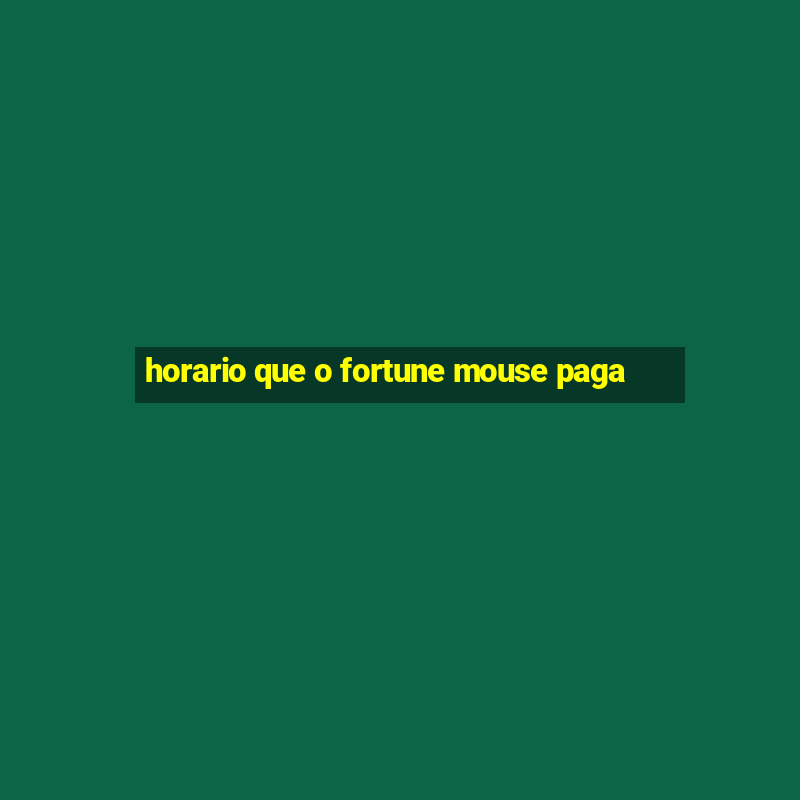 horario que o fortune mouse paga